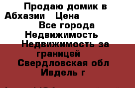 Продаю домик в Абхазии › Цена ­ 2 700 000 - Все города Недвижимость » Недвижимость за границей   . Свердловская обл.,Ивдель г.